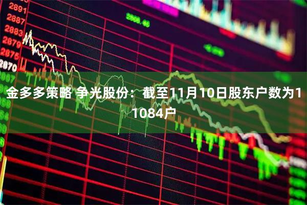 金多多策略 争光股份：截至11月10日股东户数为11084户